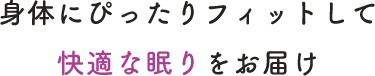 身体にぴったりフィットして快適な眠りをお届け